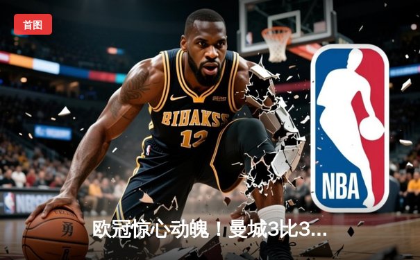 欧冠惊心动魄！曼城3比3战平皇马，德布劳内世界波难救主