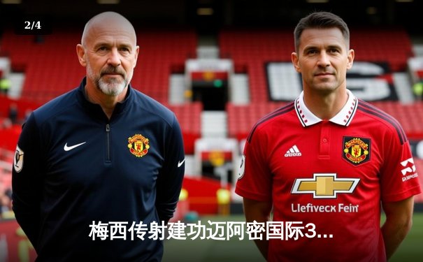 梅西传射建功迈阿密国际3-1逆转休斯顿 豪取联赛三连胜 - 2