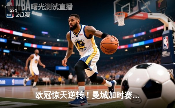 欧冠惊天逆转！曼城加时赛3-2淘汰拜仁，哈兰德独中两元创纪录 - 2