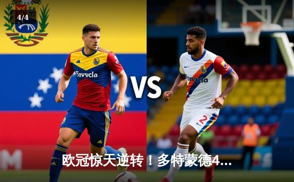 欧冠惊天逆转！多特蒙德4-3绝杀马竞，菲尔克鲁格制胜球点燃威斯特法伦 - 4