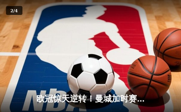 欧冠惊天逆转！曼城加时赛3-2淘汰拜仁，哈兰德独中两元创纪录 - 2