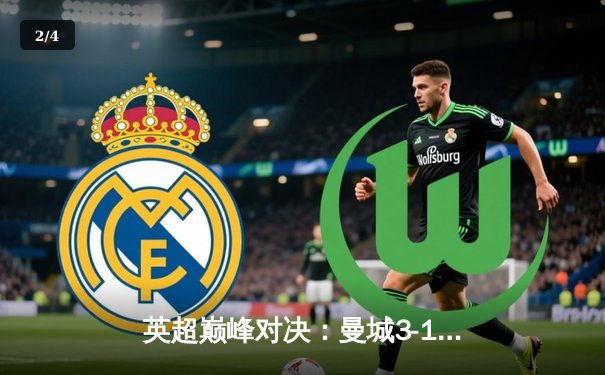 英超巅峰对决：曼城3-1逆转曼联，哈兰德双响锁定胜局 - 2