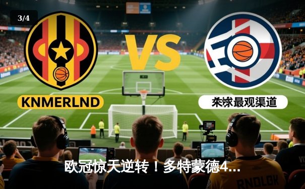 欧冠惊天逆转！多特蒙德4-2绝杀马竞，萨比策传射建功晋级四强 - 3