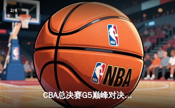 CBA总决赛G5巅峰对决：辽宁本钢加时险胜广东宏远卫冕总冠军 - 2