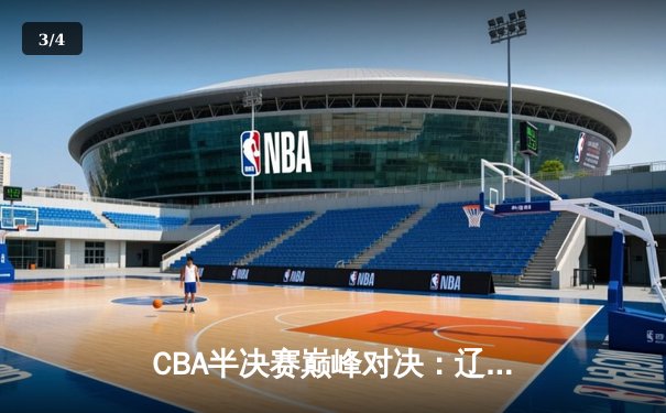 CBA半决赛巅峰对决：辽宁本钢加时险胜广东宏远，赵继伟砍下35分创生涯新高 - 3