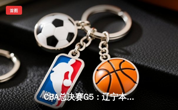 CBA总决赛G5：辽宁本钢加时险胜广东宏远 赵继伟33分加冕FMVP